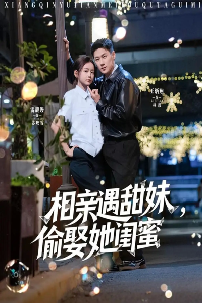 相亲遇甜妹，偷娶她闺蜜（118集）王炳翔＆雷馥缦